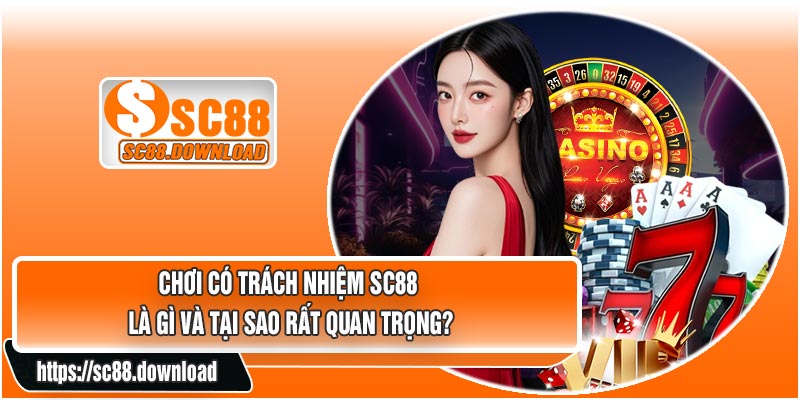 Chơi Có Trách Nhiệm SC88 Là Gì Và Tại Sao Rất Quan Trọng?