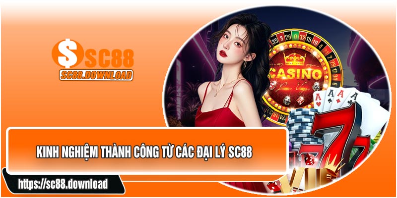 Kinh Nghiệm Thành Công Từ Các Đại Lý SC88
