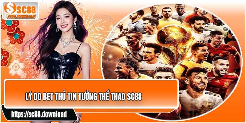 Lý Do Bet Thủ Tin Tưởng Thể Thao SC88