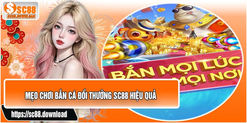 Mẹo Chơi Bắn Cá Đổi Thưởng SC88 Hiệu Quả