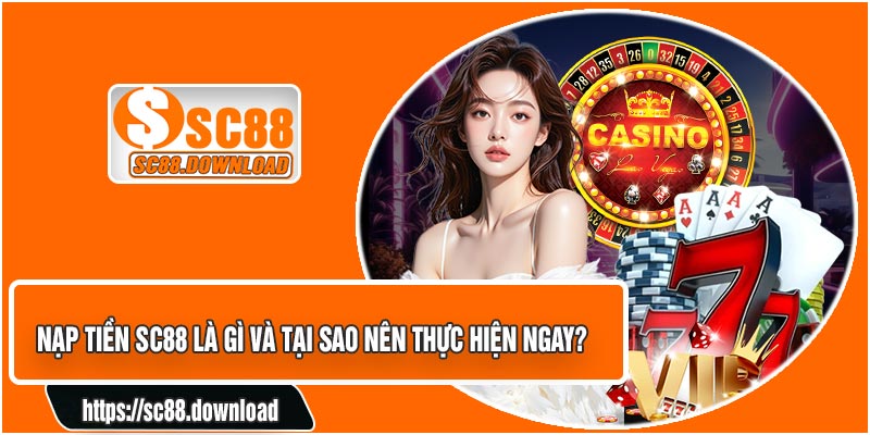 Nạp Tiền SC88 Là Gì Và Tại Sao Nên Thực Hiện Ngay?