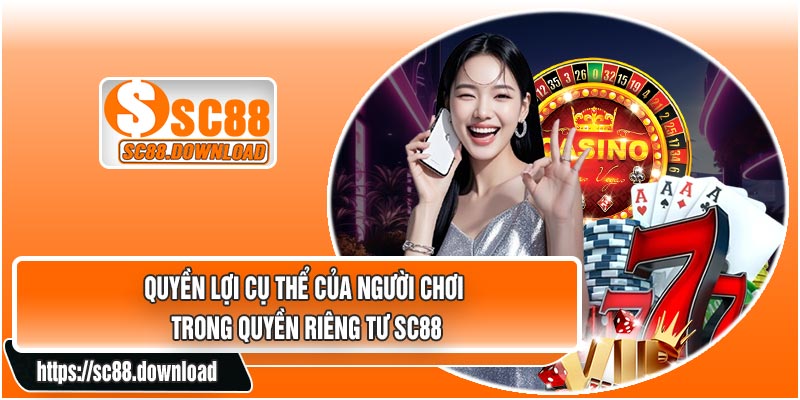 Quyền Lợi Cụ Thể Của Người Chơi Trong Quyền Riêng Tư SC88
