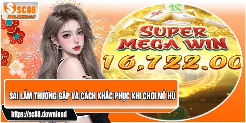 Sai Lầm Thường Gặp Và Cách Khắc Phục Khi Chơi Nổ Hũ