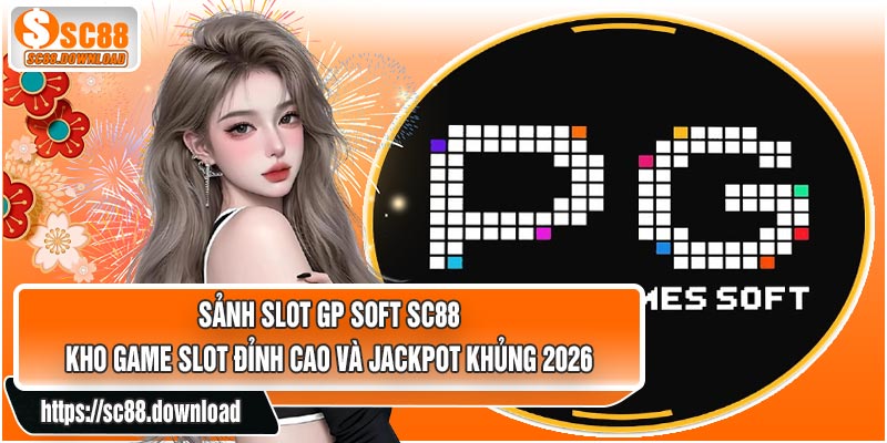 Sảnh SLOT GP Soft SC88 – Kho Game Slot Đỉnh Cao Và Jackpot Khủng 2026