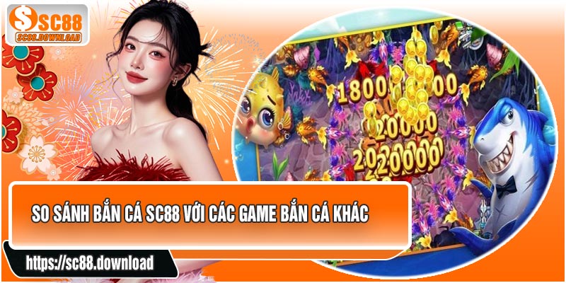 So Sánh Bắn Cá SC88 Với Các Game Bắn Cá Khác