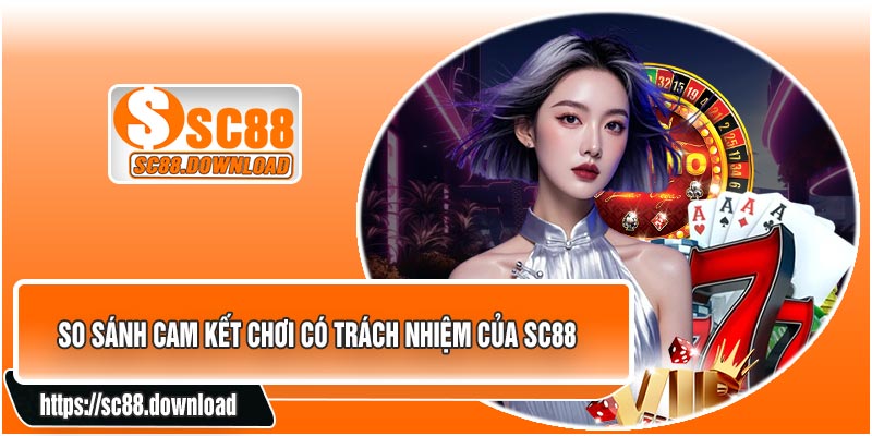 So Sánh Cam Kết Chơi Có Trách Nhiệm Của SC88