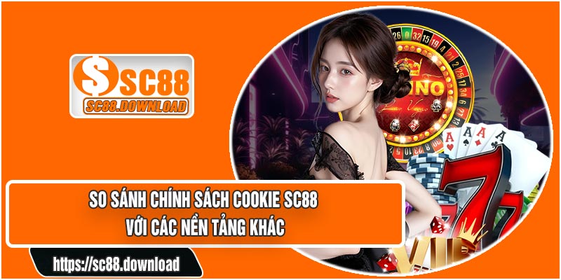 So Sánh Chính Sách COOKIE SC88 Với Các Nền Tảng Khác
