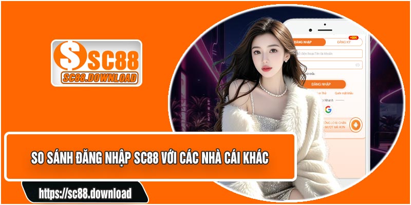 So Sánh Đăng Nhập SC88 Với Các Nhà Cái Khác