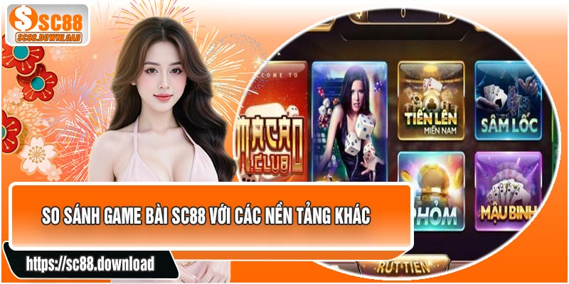 So Sánh Game Bài SC88 Với Các Nền Tảng Khác