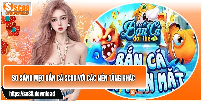 So Sánh Mẹo Bắn Cá SC88 Với Các Nền Tảng Khác