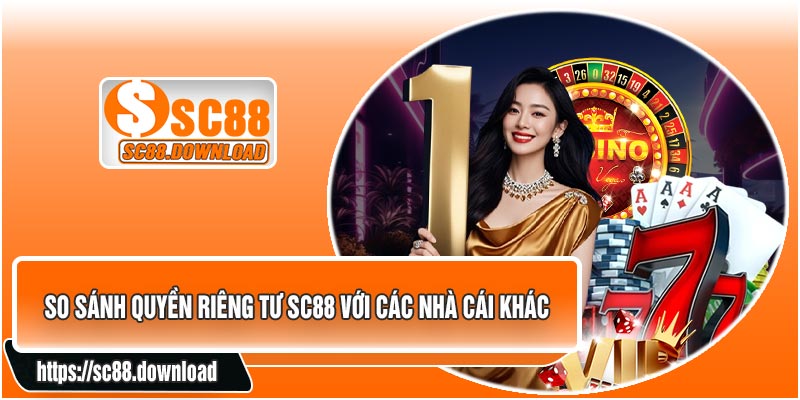 So Sánh Quyền Riêng Tư SC88 Với Các Nhà Cái Khác